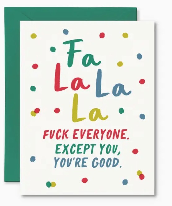 Card: Fa-la-la Fuck everyone. Except you, you're good.