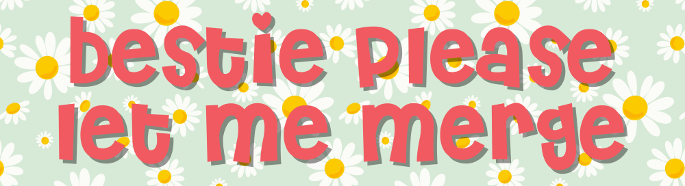 Bestie Please Let Me Merge (Flowers)