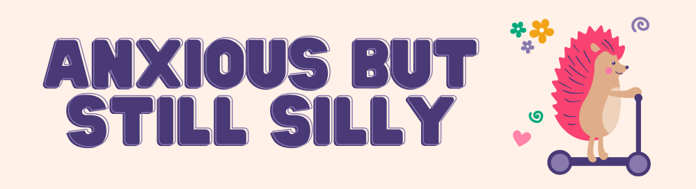 Anxious But Still Silly
